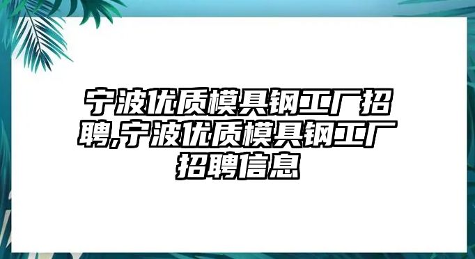 寧波優(yōu)質(zhì)模具鋼工廠招聘,寧波優(yōu)質(zhì)模具鋼工廠招聘信息