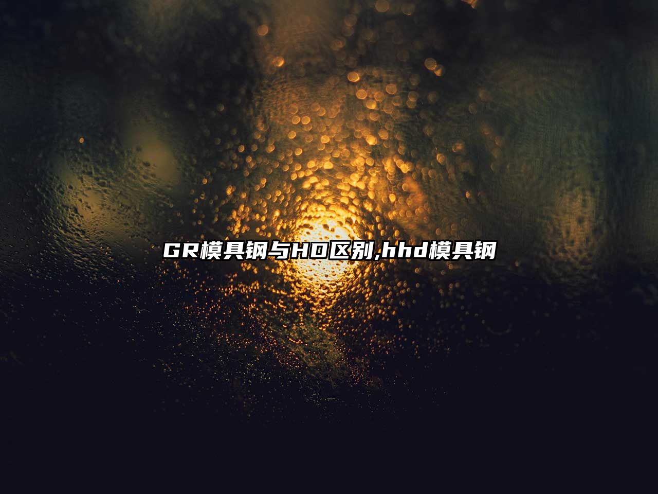 GR模具鋼與HD區(qū)別,hhd模具鋼