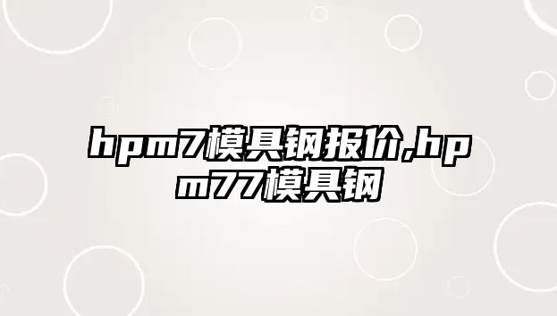 hpm7模具鋼報價,hpm77模具鋼